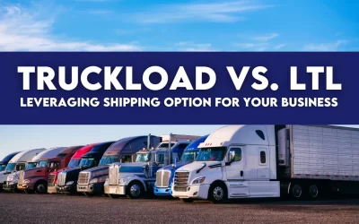 Truckload vs. LTL Freight: Leveraging Shipping Options for Your Business